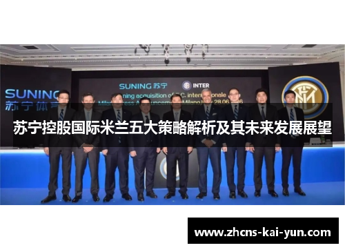 苏宁控股国际米兰五大策略解析及其未来发展展望
