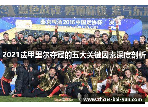 2021法甲里尔夺冠的五大关键因素深度剖析