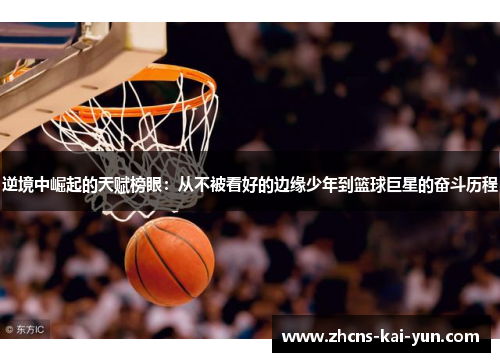 逆境中崛起的天赋榜眼：从不被看好的边缘少年到篮球巨星的奋斗历程