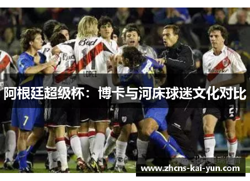 阿根廷超级杯：博卡与河床球迷文化对比