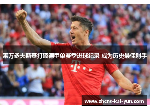 莱万多夫斯基打破德甲单赛季进球纪录 成为历史最佳射手