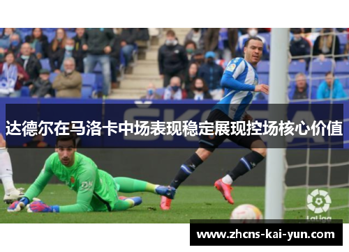 达德尔在马洛卡中场表现稳定展现控场核心价值